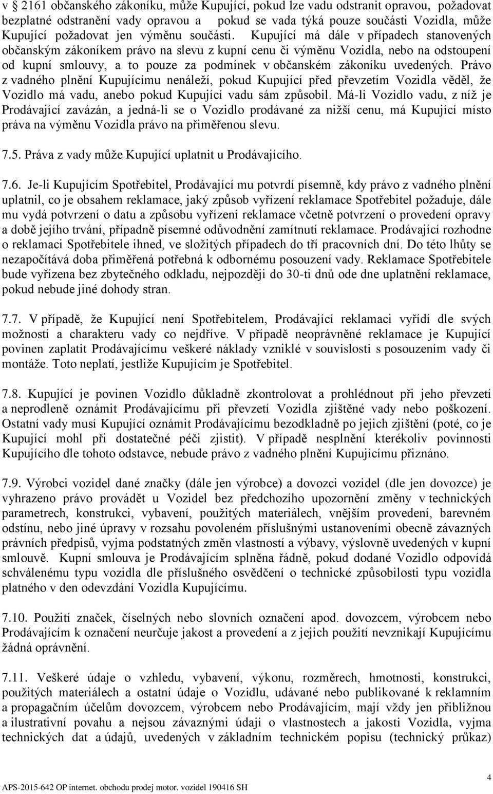 Kupující má dále v případech stanovených občanským zákoníkem právo na slevu z kupní cenu či výměnu Vozidla, nebo na odstoupení od kupní smlouvy, a to pouze za podmínek v občanském zákoníku uvedených.