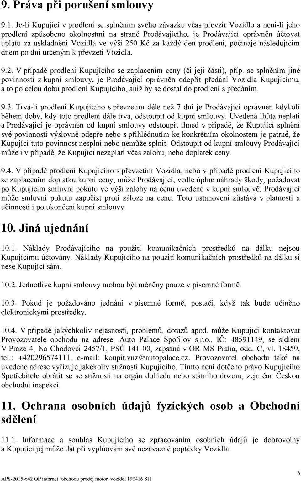 Vozidla ve výši 250 Kč za každý den prodlení, počínaje následujícím dnem po dni určeným k převzetí Vozidla. 9.2. V případě prodlení Kupujícího se zaplacením ceny (či její části), příp.