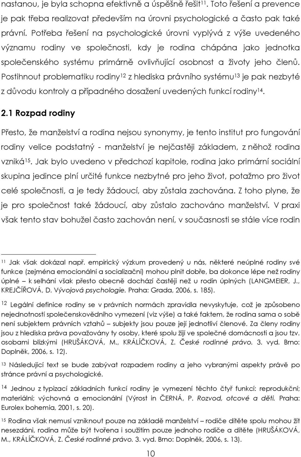 členů. Postihnout problematiku rodiny 12 z hlediska právního systému 13 je pak nezbyté z důvodu kontroly a případného dosažení uvedených funkcí rodiny 14. 2.