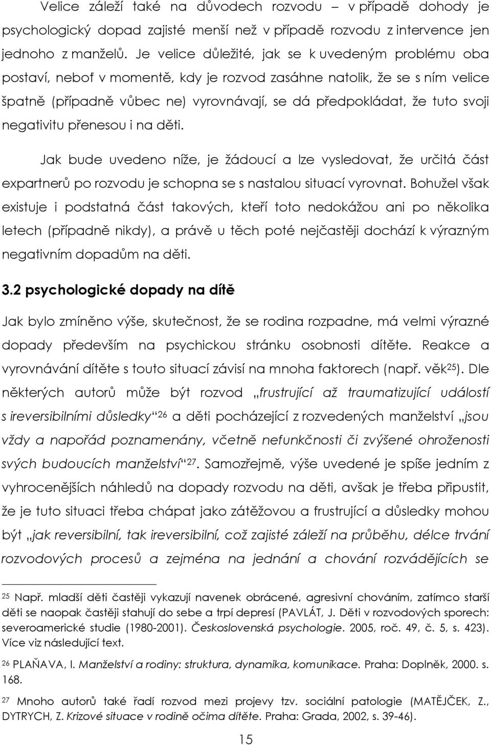 svoji negativitu přenesou i na děti. Jak bude uvedeno níže, je žádoucí a lze vysledovat, že určitá část expartnerů po rozvodu je schopna se s nastalou situací vyrovnat.