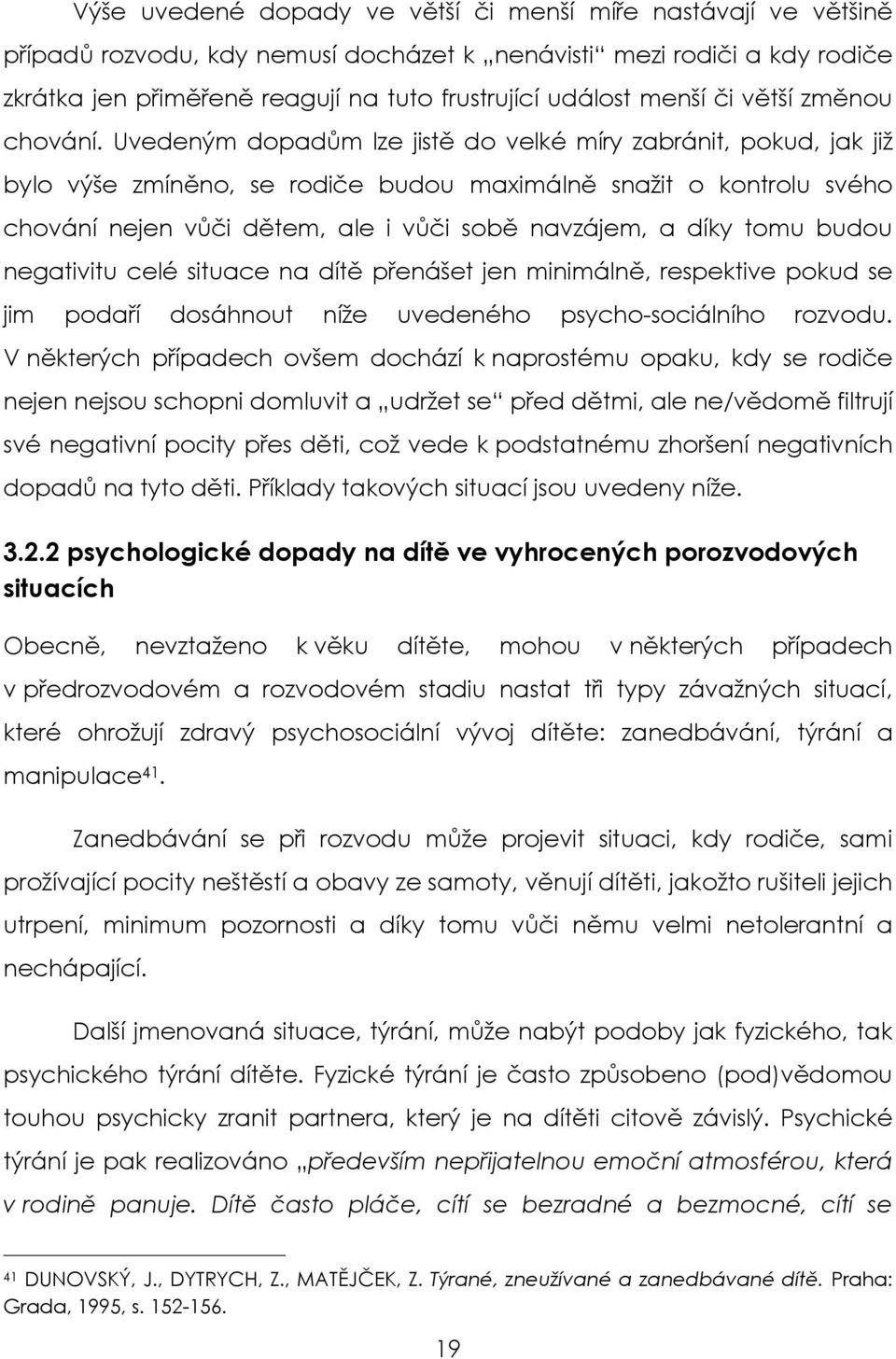 Uvedeným dopadům lze jistě do velké míry zabránit, pokud, jak již bylo výše zmíněno, se rodiče budou maximálně snažit o kontrolu svého chování nejen vůči dětem, ale i vůči sobě navzájem, a díky tomu