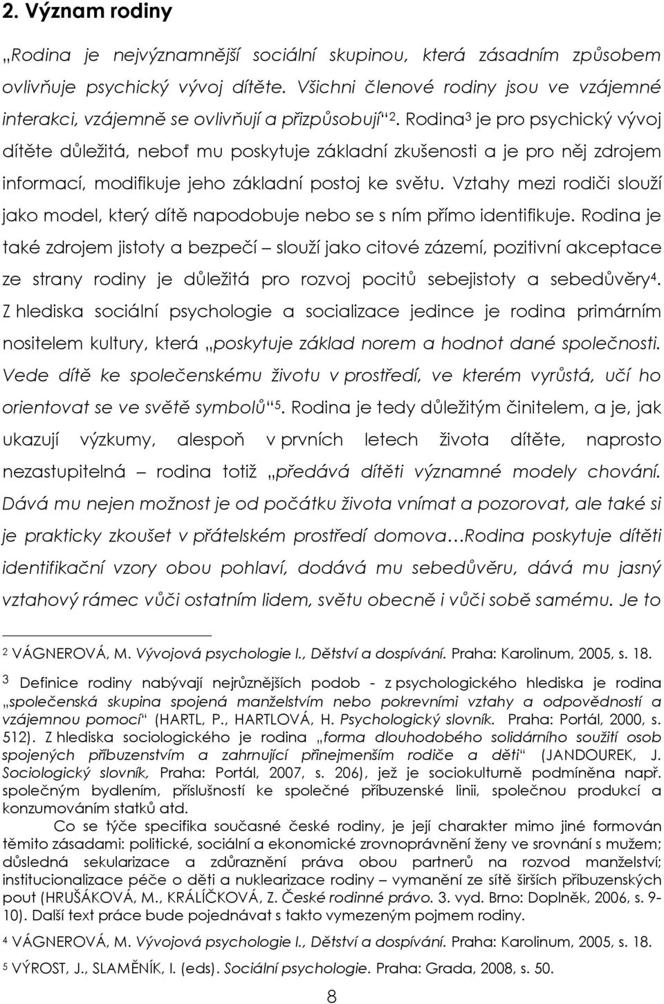 Rodina 3 je pro psychický vývoj dítěte důležitá, neboť mu poskytuje základní zkušenosti a je pro něj zdrojem informací, modifikuje jeho základní postoj ke světu.