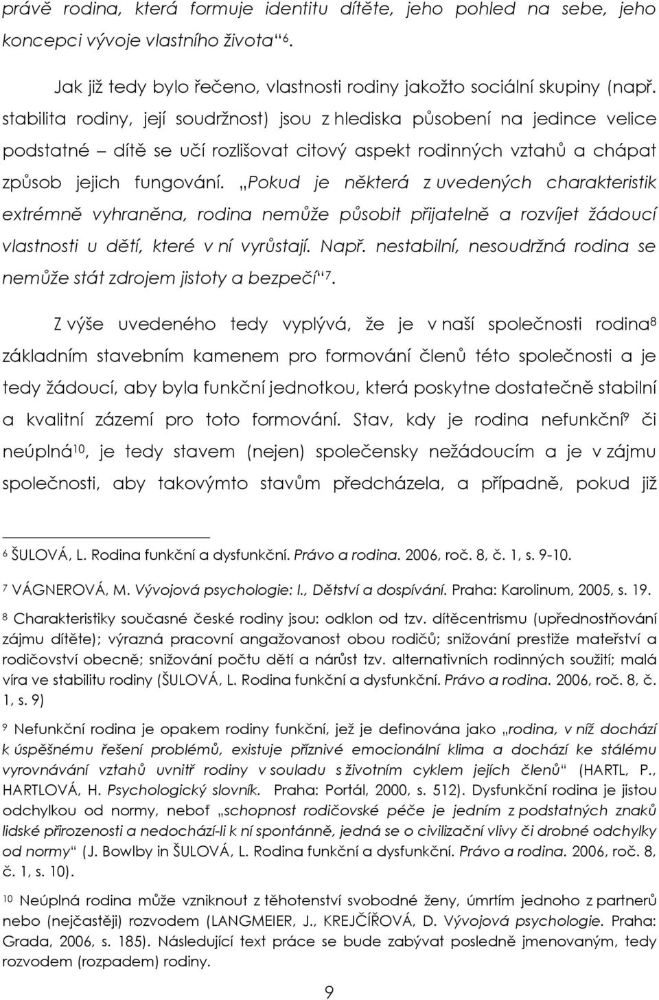 Pokud je některá z uvedených charakteristik extrémně vyhraněna, rodina nemůže působit přijatelně a rozvíjet žádoucí vlastnosti u dětí, které v ní vyrůstají. Např.