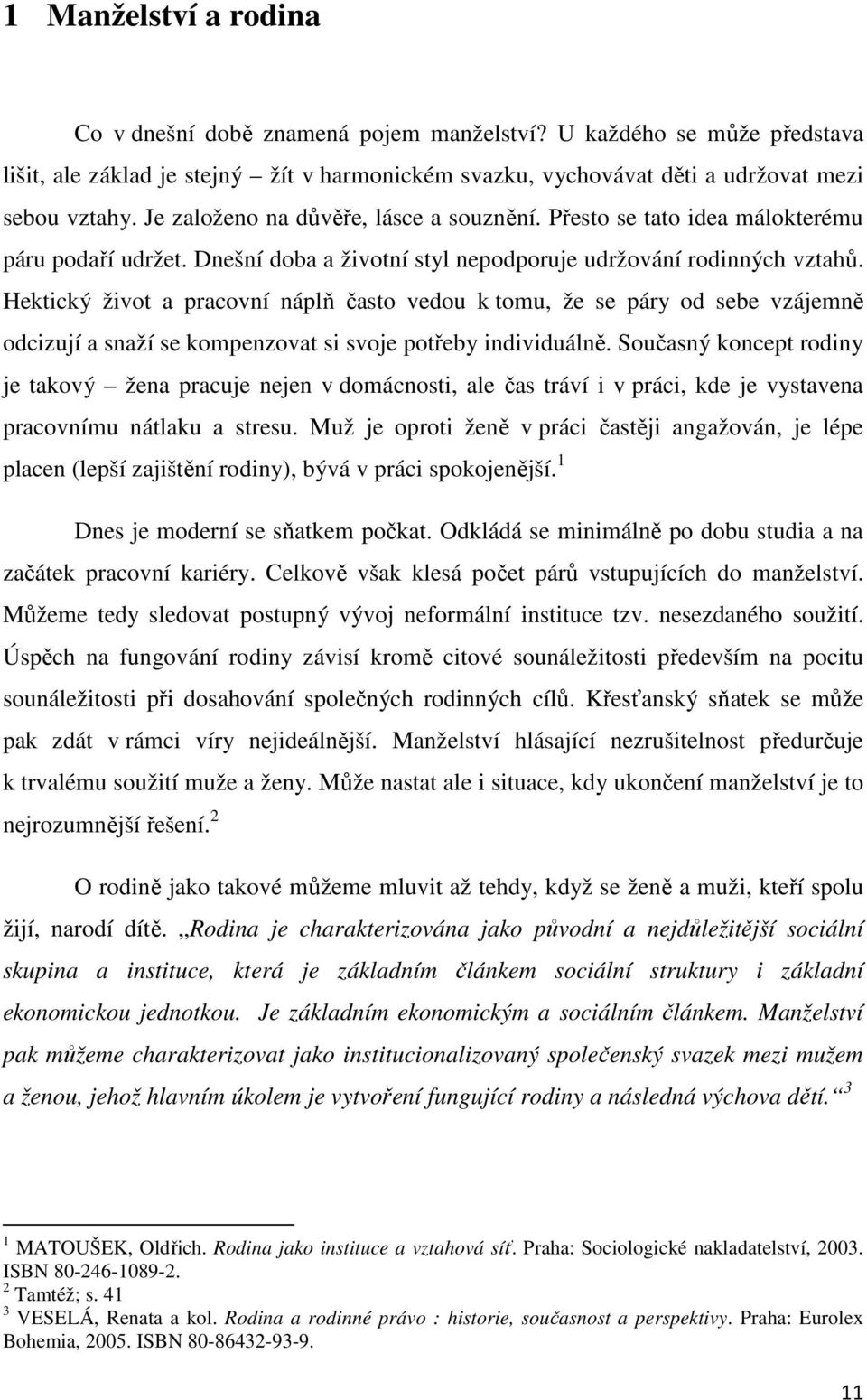 Hektický život a pracovní náplň často vedou k tomu, že se páry od sebe vzájemně odcizují a snaží se kompenzovat si svoje potřeby individuálně.