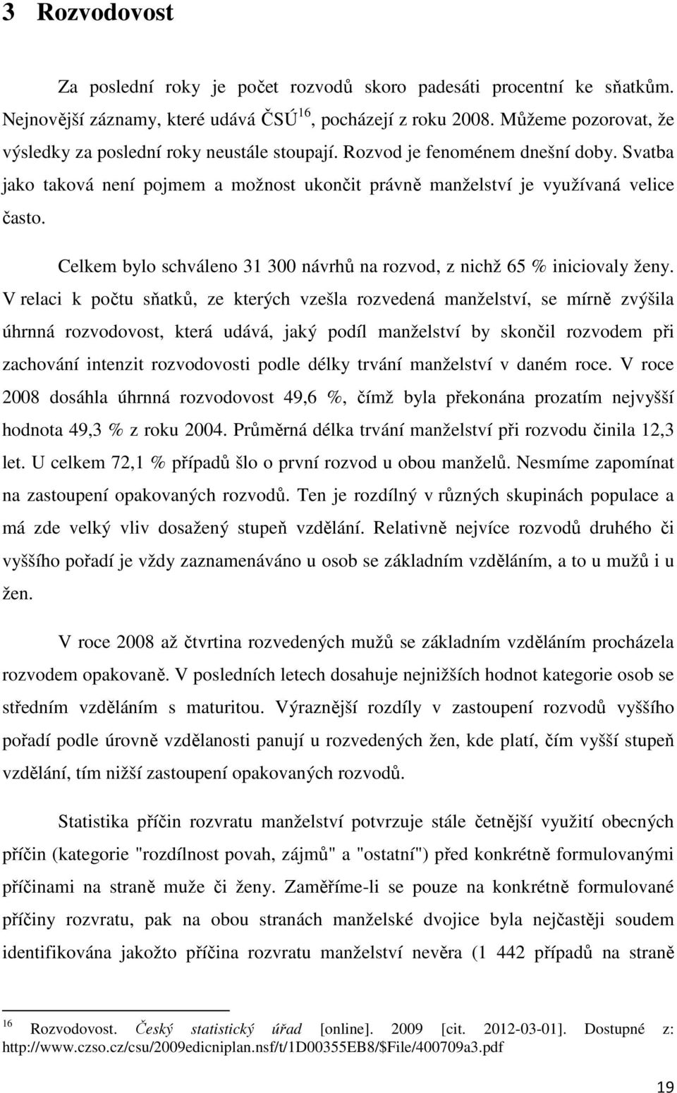 Celkem bylo schváleno 31 300 návrhů na rozvod, z nichž 65 % iniciovaly ženy.