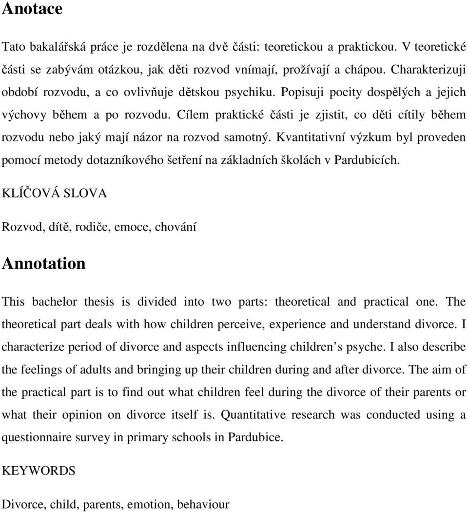 Cílem praktické části je zjistit, co děti cítily během rozvodu nebo jaký mají názor na rozvod samotný.
