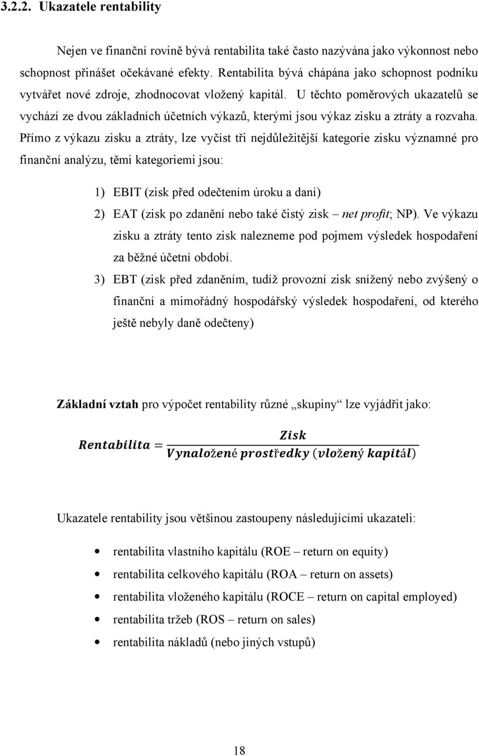 U těchto poměrových ukazatelů se vychází ze dvou základních účetních výkazů, kterými jsou výkaz zisku a ztráty a rozvaha.