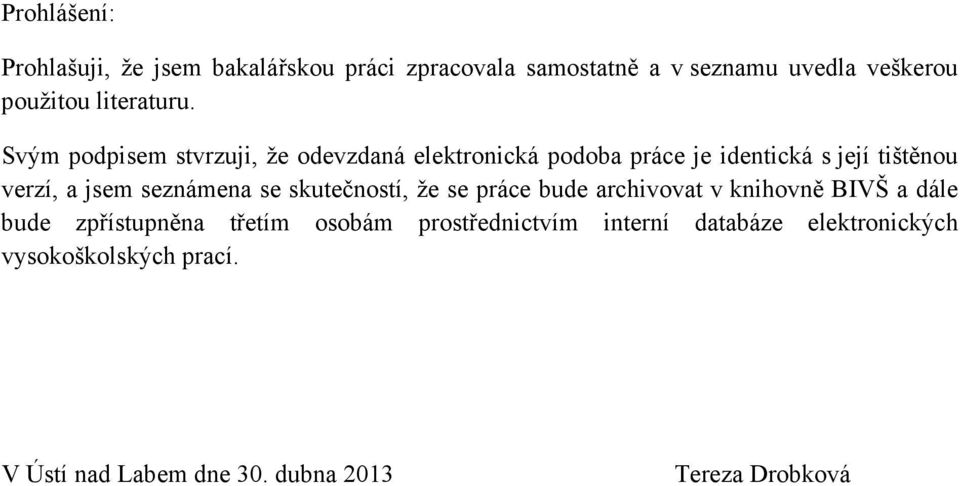 Svým podpisem stvrzuji, že odevzdaná elektronická podoba práce je identická s její tištěnou verzí, a jsem