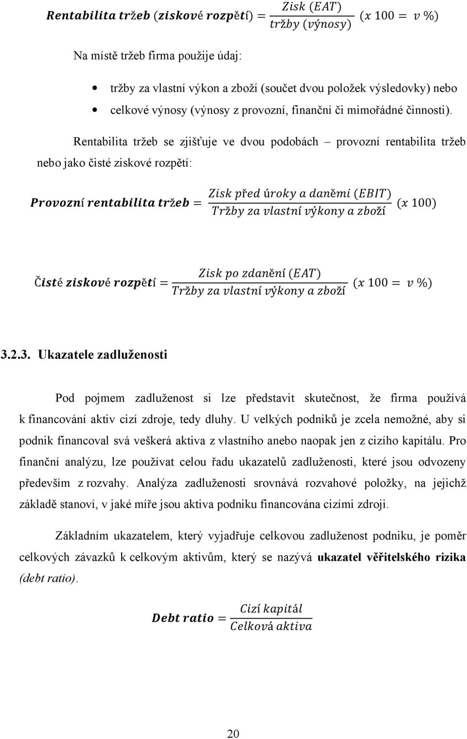 2.3. Ukazatele zadluženosti Pod pojmem zadluženost si lze představit skutečnost, že firma používá k financování aktiv cizí zdroje, tedy dluhy.