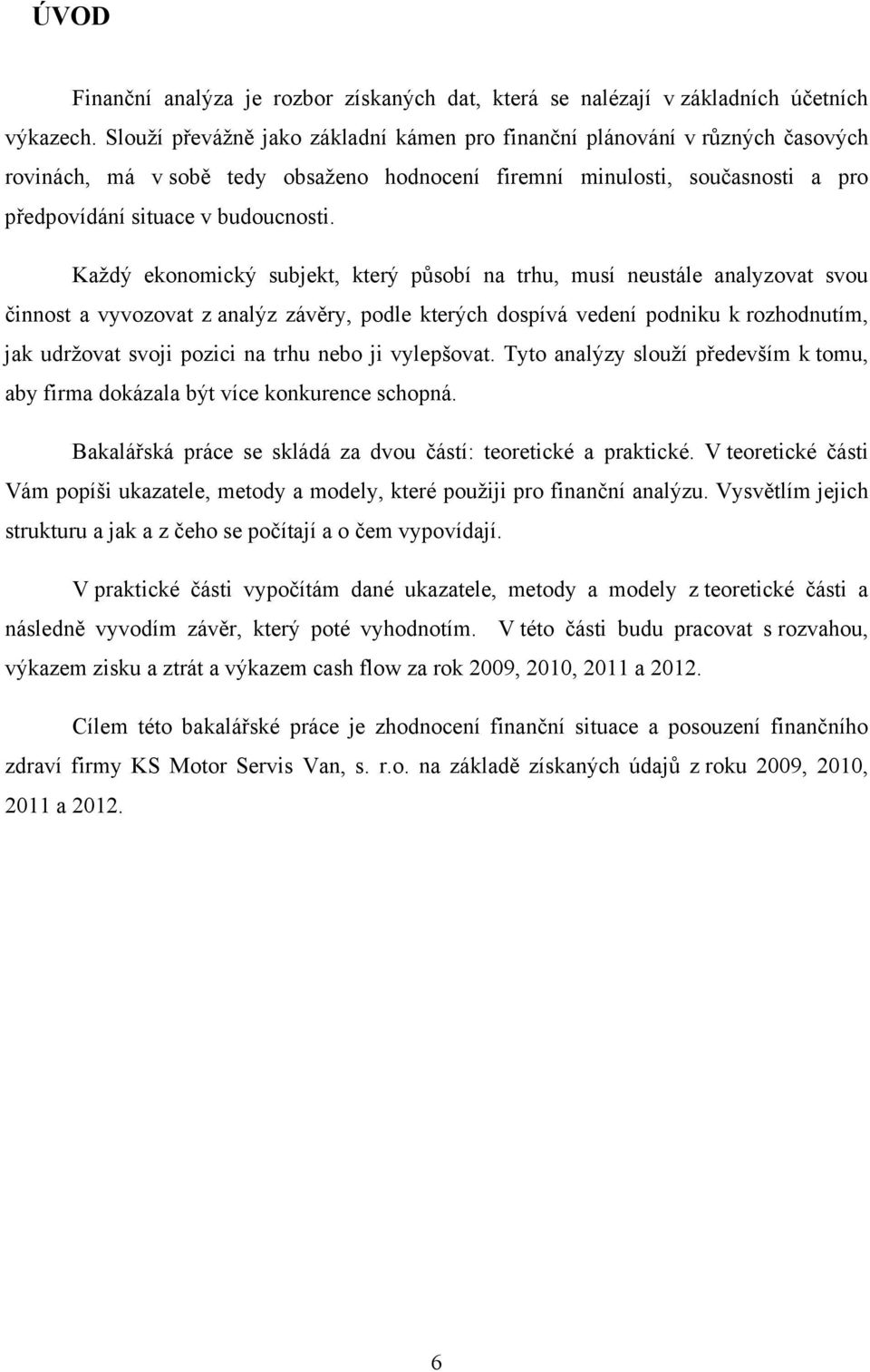 Každý ekonomický subjekt, který působí na trhu, musí neustále analyzovat svou činnost a vyvozovat z analýz závěry, podle kterých dospívá vedení podniku k rozhodnutím, jak udržovat svoji pozici na