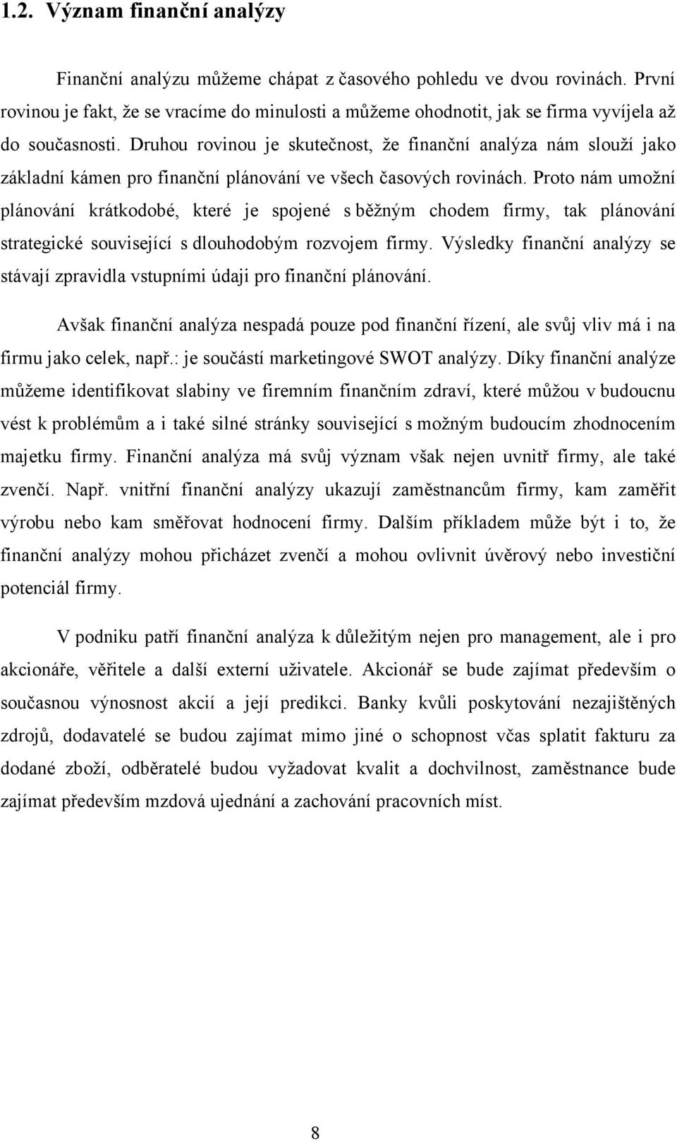 Druhou rovinou je skutečnost, že finanční analýza nám slouží jako základní kámen pro finanční plánování ve všech časových rovinách.