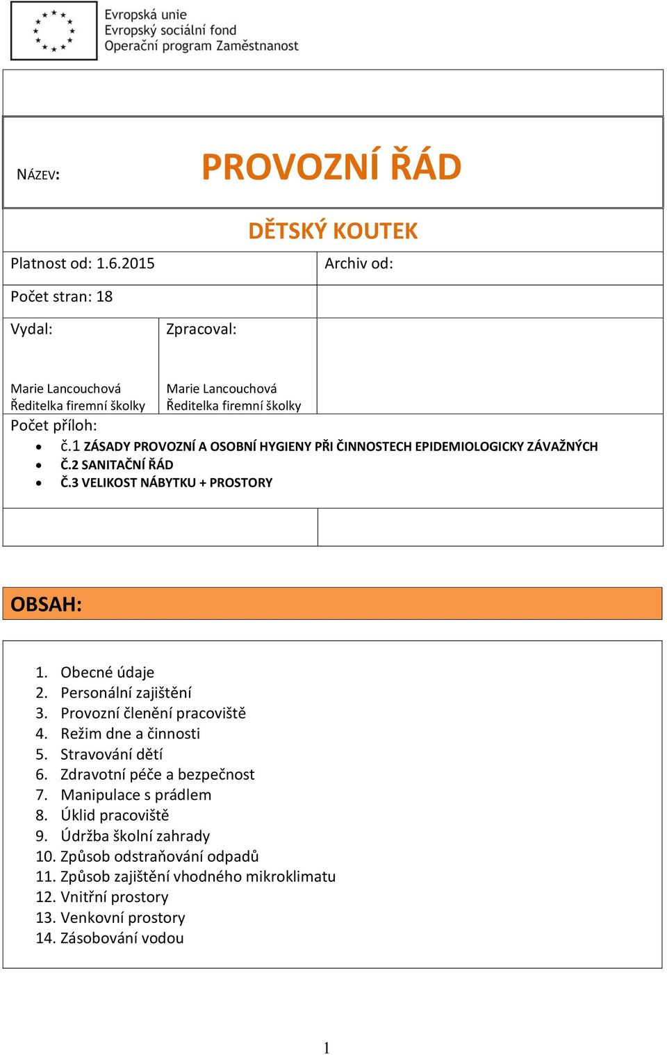 školky č.1 ZÁSADY PROVOZNÍ A OSOBNÍ HYGIENY PŘI ČINNOSTECH EPIDEMIOLOGICKY ZÁVAŽNÝCH Č.2 SANITAČNÍ ŘÁD Č.3 VELIKOST NÁBYTKU + PROSTORY OBSAH: 1. Obecné údaje 2.