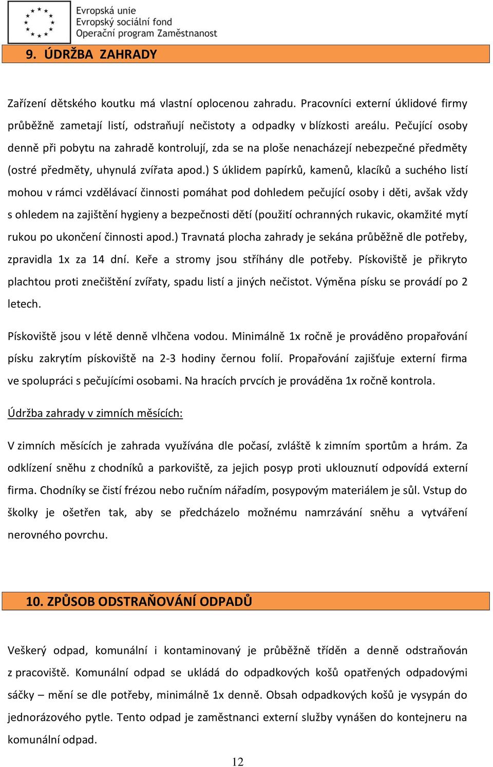 ) S úklidem papírků, kamenů, klacíků a suchého listí mohou v rámci vzdělávací činnosti pomáhat pod dohledem pečující osoby i děti, avšak vždy s ohledem na zajištění hygieny a bezpečnosti dětí