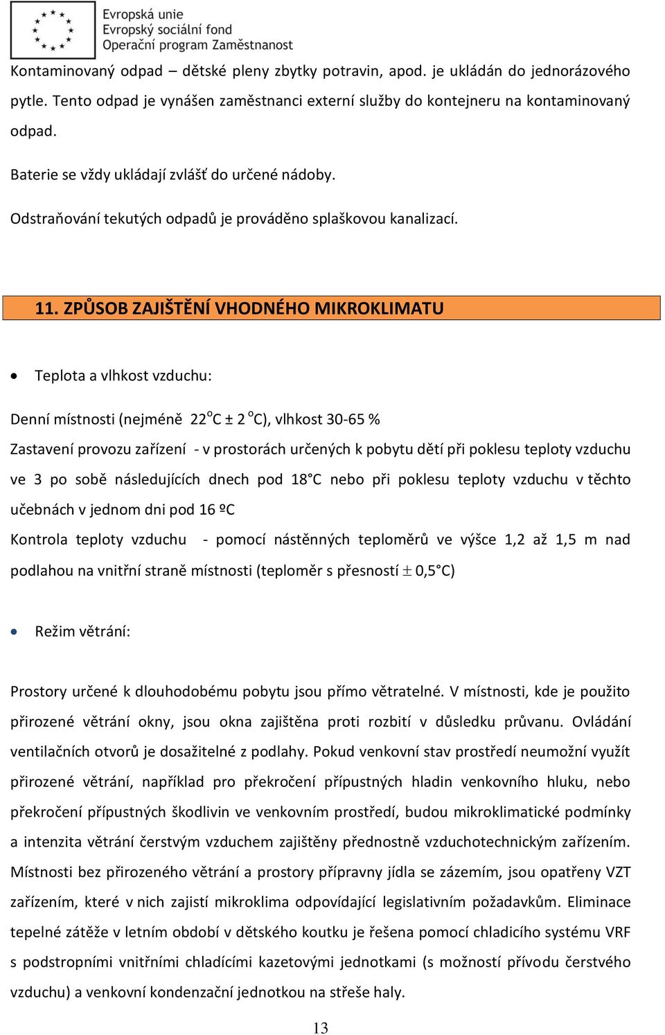 ZPŮSOB ZAJIŠTĚNÍ VHODNÉHO MIKROKLIMATU Teplota a vlhkost vzduchu: Denní místnosti (nejméně 22 o C ± 2 o C), vlhkost 30-65 % Zastavení provozu zařízení - v prostorách určených k pobytu dětí při