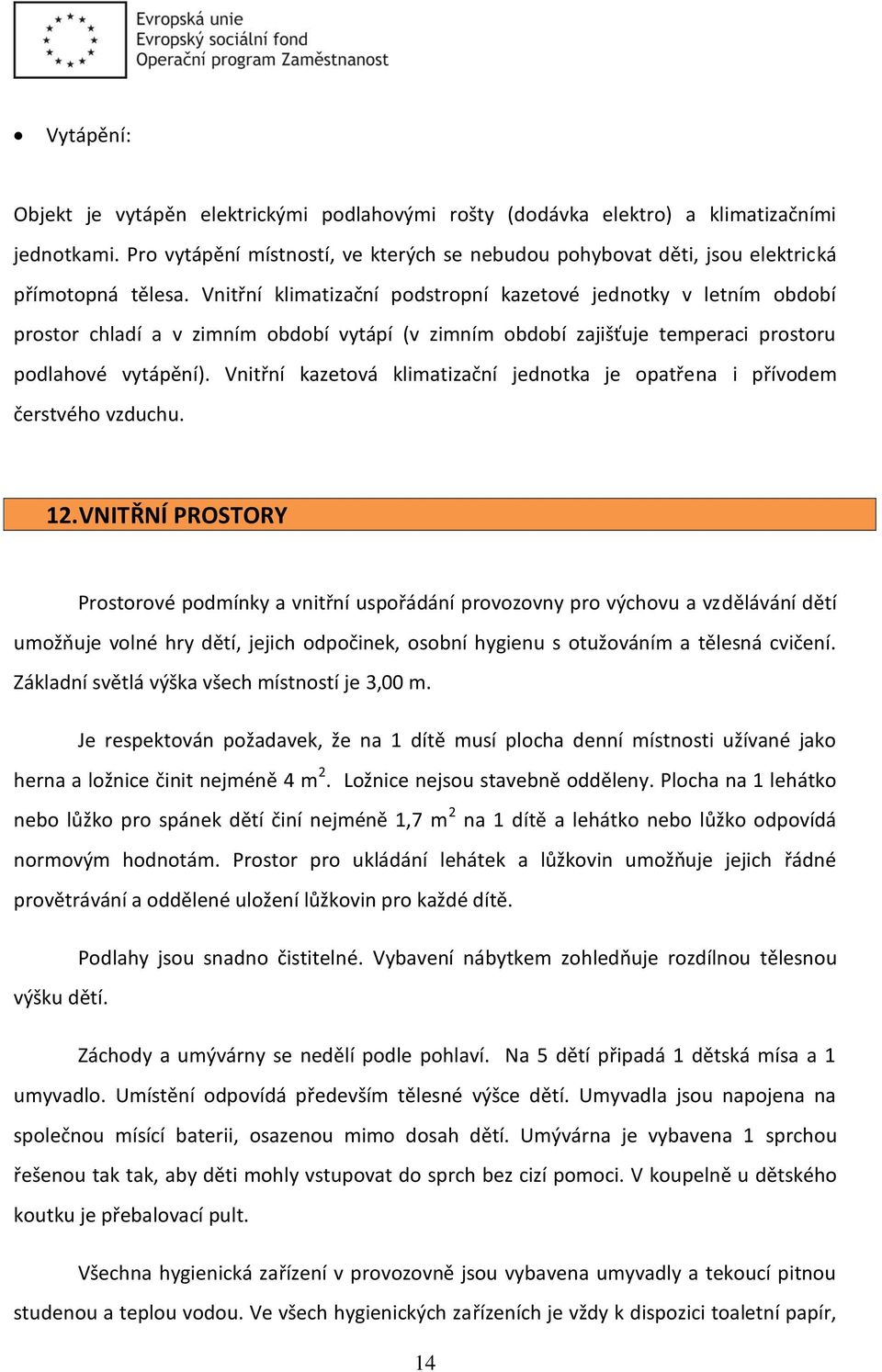 Vnitřní klimatizační podstropní kazetové jednotky v letním období prostor chladí a v zimním období vytápí (v zimním období zajišťuje temperaci prostoru podlahové vytápění).