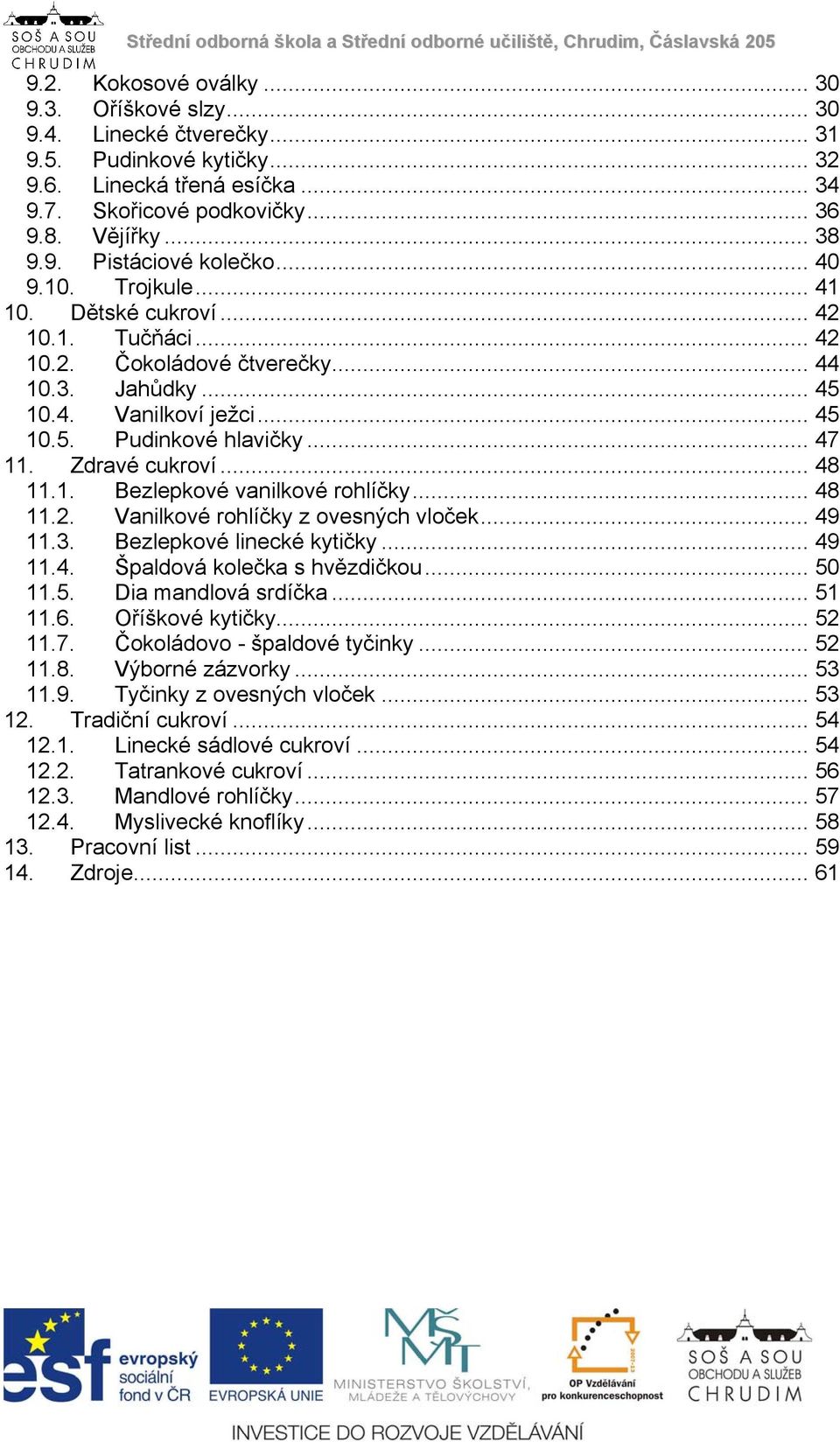 Zdravé cukroví... 48 11.1. Bezlepkové vanilkové rohlíčky... 48 11.2. Vanilkové rohlíčky z ovesných vloček... 49 11.3. Bezlepkové linecké kytičky... 49 11.4. Špaldová kolečka s hvězdičkou... 50