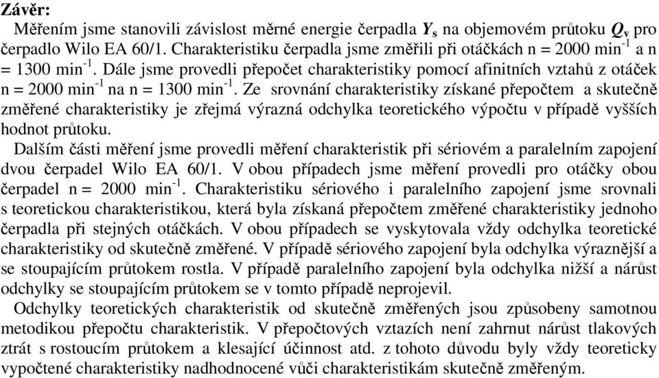 Ze sronání charakteristiky získané přepočtem a skutečně změřené charakteristiky je zřejmá ýrazná odchylka teoretického ýpočtu případě yšších hodnot průtoku.