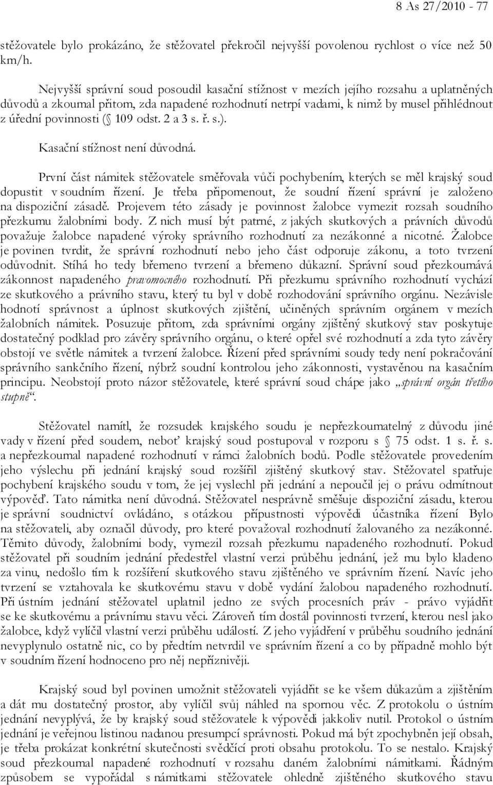 109 odst. 2 a 3 s. ř. s.). Kasační stížnost není důvodná. První část námitek stěžovatele směřovala vůči pochybením, kterých se měl krajský soud dopustit v soudním řízení.