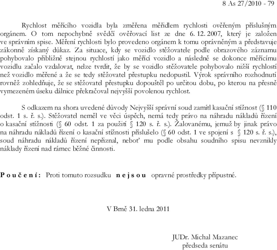 Za situace, kdy se vozidlo stěžovatele podle obrazového záznamu pohybovalo přibližně stejnou rychlostí jako měřící vozidlo a následně se dokonce měřícímu vozidlu začalo vzdalovat, nelze tvrdit, že by