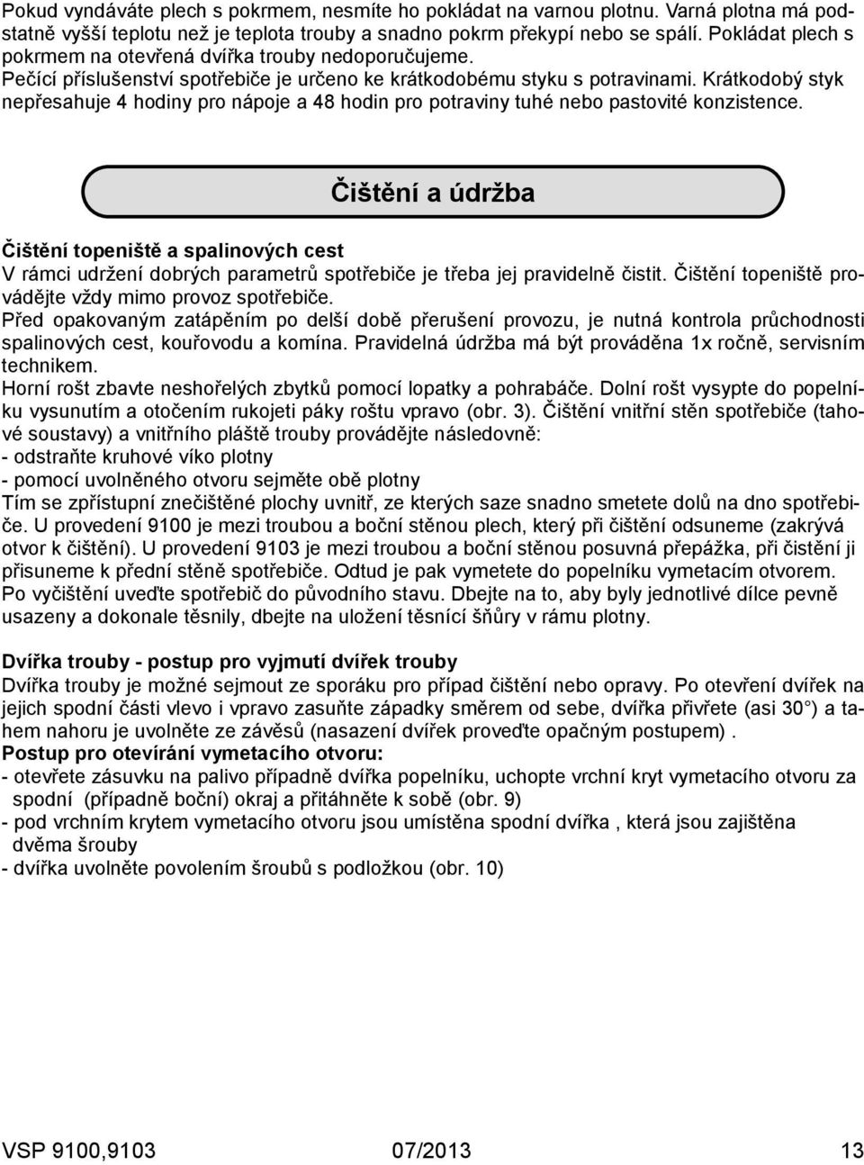 Krátkodobý styk nepřesahuje 4 hodiny pro nápoje a 48 hodin pro potraviny tuhé nebo pastovité konzistence.