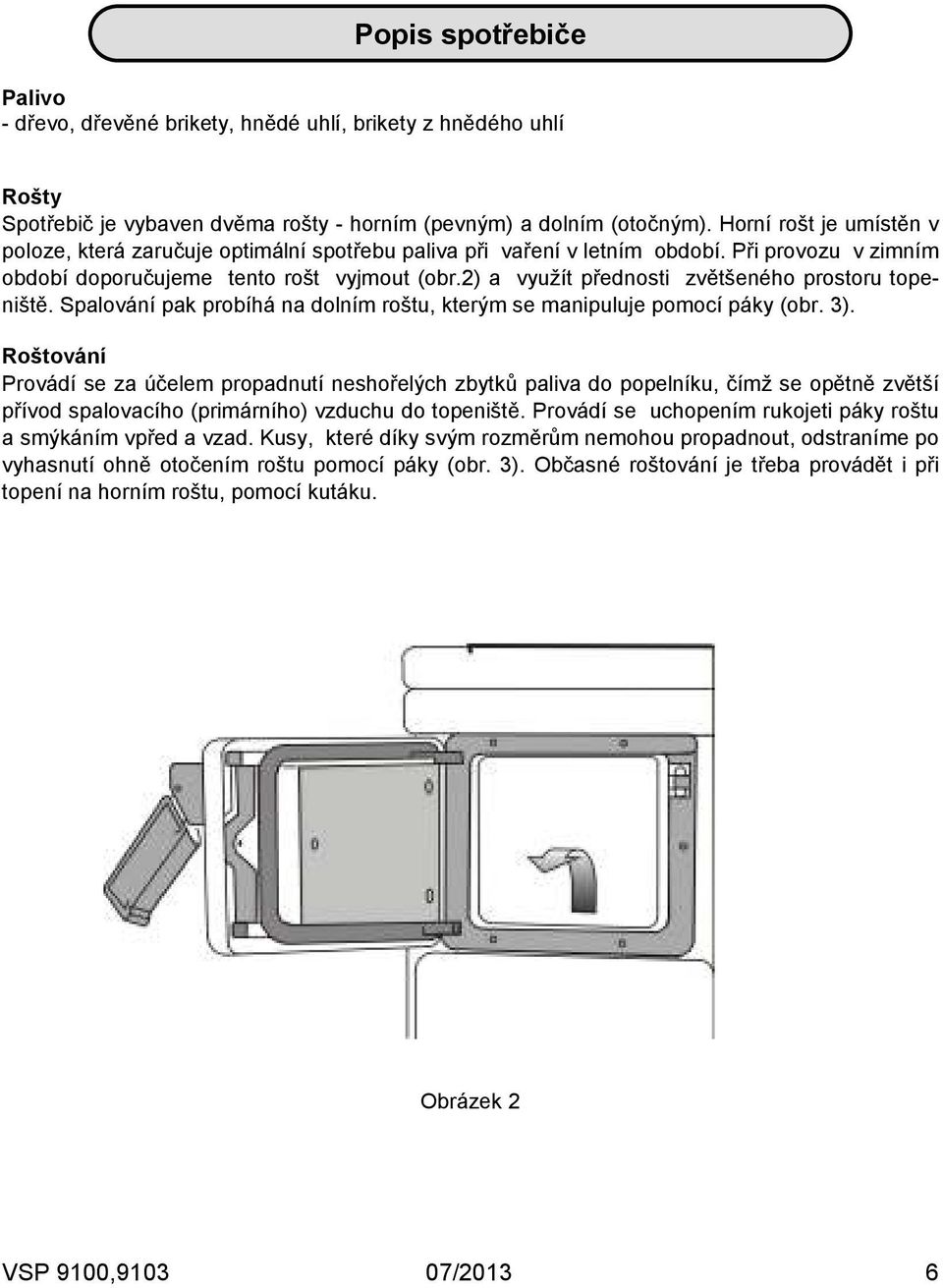 2) a využít přednosti zvětšeného prostoru topeniště. Spalování pak probíhá na dolním roštu, kterým se manipuluje pomocí páky (obr. 3).