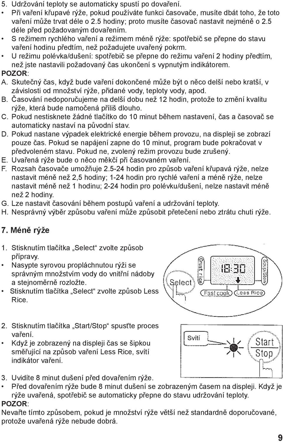 S režimem rychlého vaření a režimem méně rýže: spotřebič se přepne do stavu vaření hodinu předtím, než požadujete uvařený pokrm.