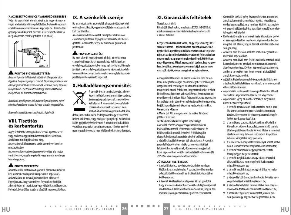 12 FONTOS FIGYELMEZTETÉS: A csavarfejnek a toldat végére történő ráhelyezése után ügyeljen, hogy ne nyomja a csavart.