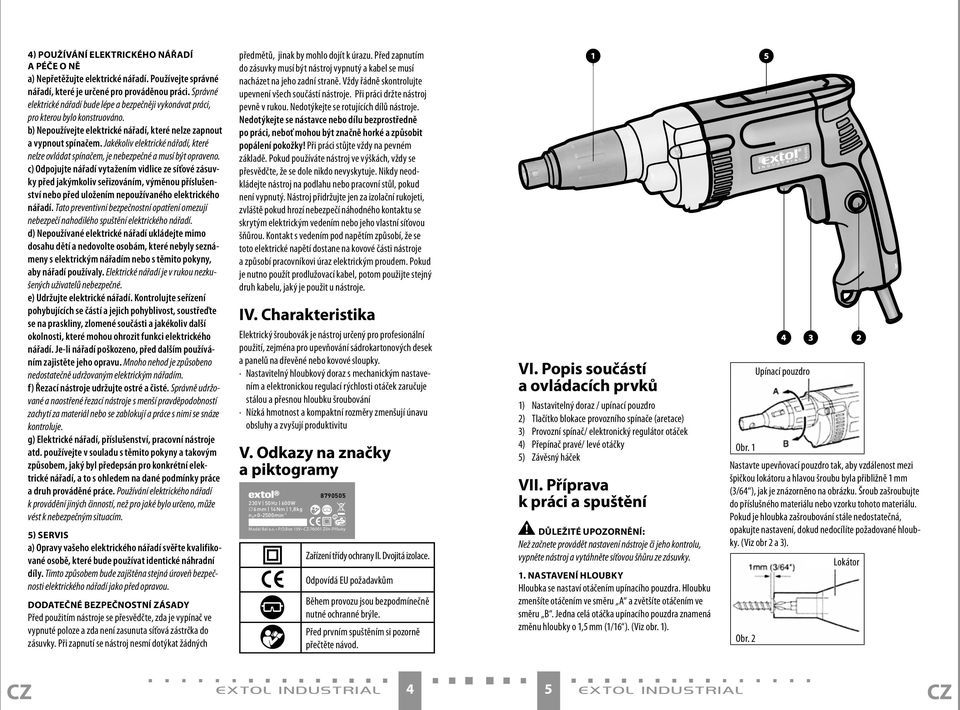 Jakékoliv elektrické nářadí, které nelze ovládat spínačem, je nebezpečné a musí být opraveno.