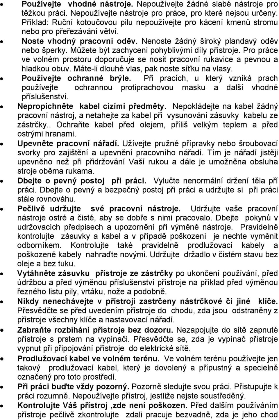 Můžete být zachyceni pohyblivými díly přístroje. Pro práce ve volném prostoru doporučuje se nosit pracovní rukavice a pevnou a hladkou obuv. Máte-li dlouhé vlas, pak noste síťku na vlasy.