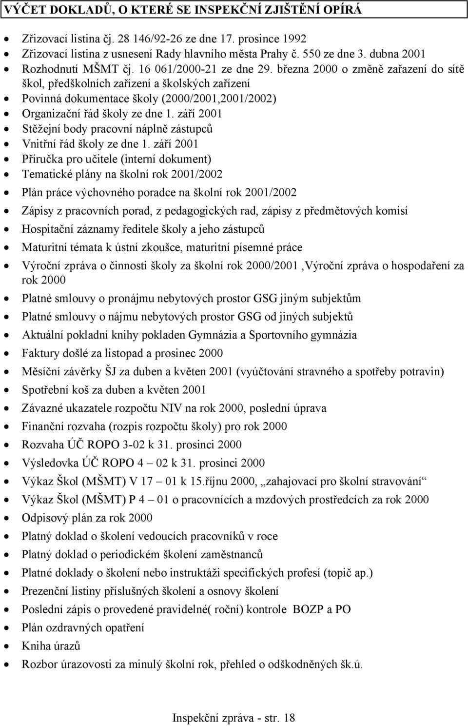 března 2000 o změně zařazení do sítě škol, předškolních zařízení a školských zařízení Povinná dokumentace školy (2000/2001,2001/2002) Organizační řád školy ze dne 1.