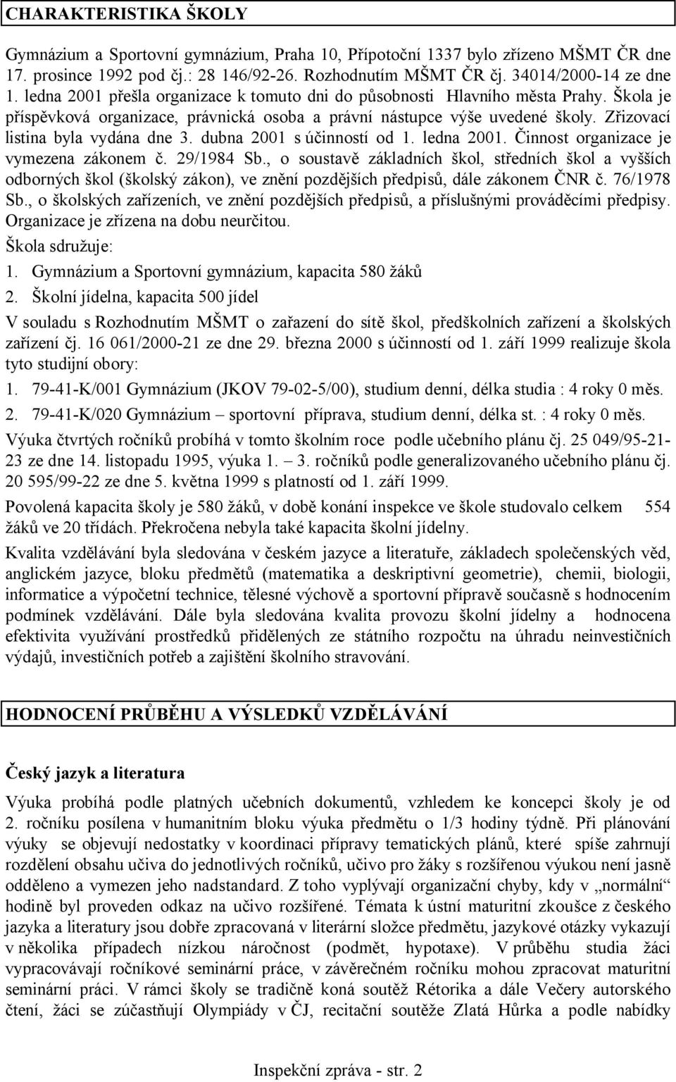 Zřizovací listina byla vydána dne 3. dubna 2001 s účinností od 1. ledna 2001. Činnost organizace je vymezena zákonem č. 29/1984 Sb.