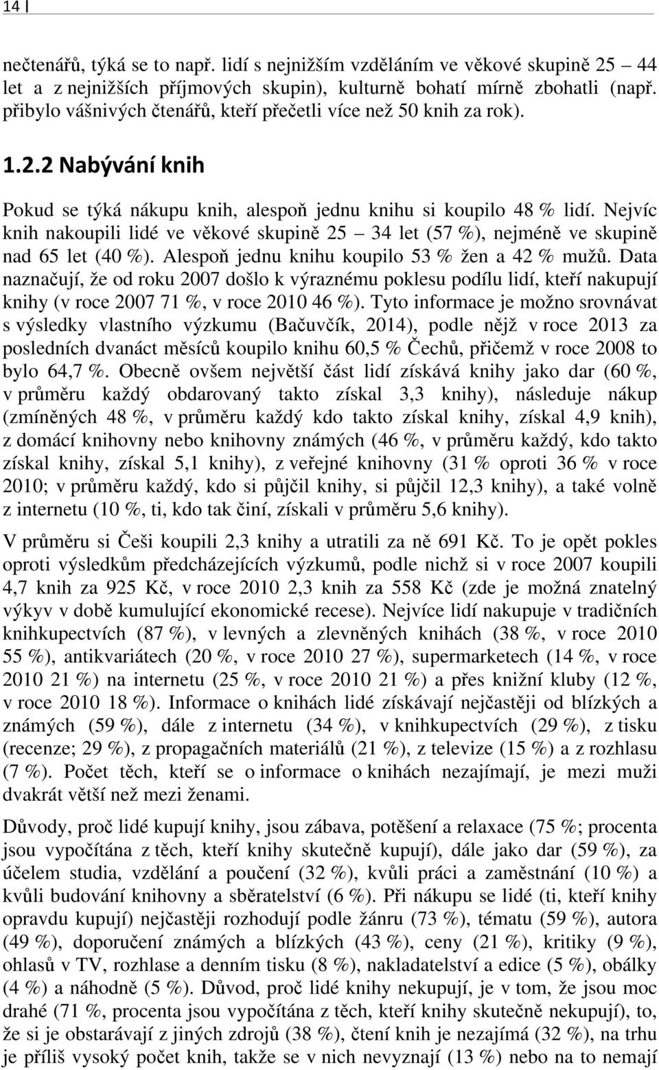 Nejvíc knih nakoupili lidé ve věkové skupině 25 34 let (57 %), nejméně ve skupině nad 65 let (40 %). Alespoň jednu knihu koupilo 53 % žen a 42 % mužů.