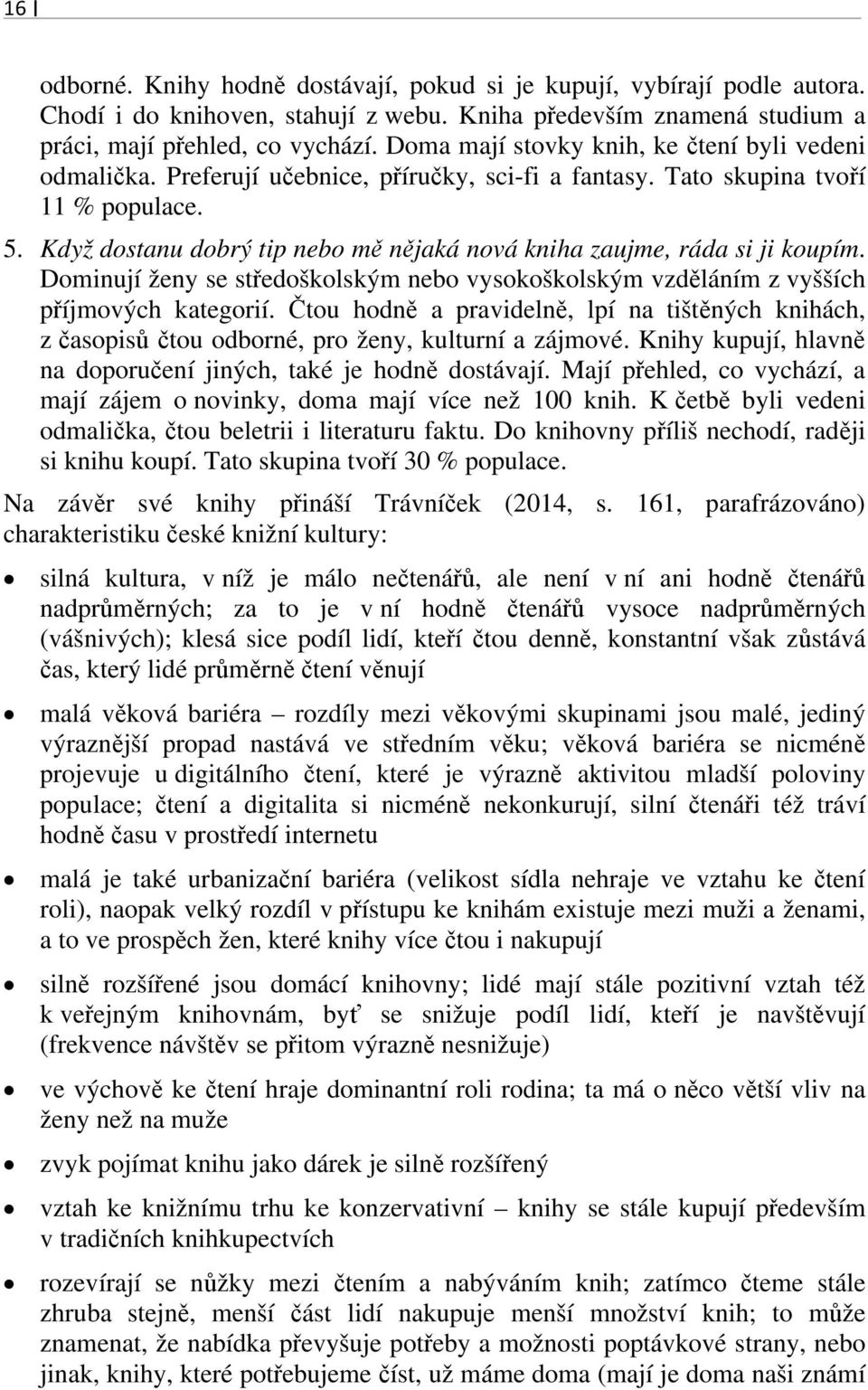 Když dostanu dobrý tip nebo mě nějaká nová kniha zaujme, ráda si ji koupím. Dominují ženy se středoškolským nebo vysokoškolským vzděláním z vyšších příjmových kategorií.