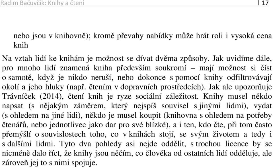 čtením v dopravních prostředcích). Jak ale upozorňuje Trávníček (2014), čtení knih je ryze sociální záležitost.