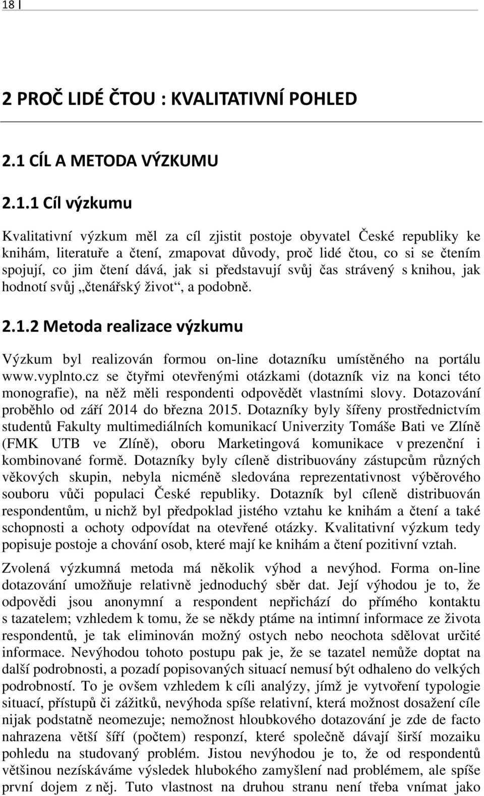 2 Metoda realizace výzkumu Výzkum byl realizován formou on-line dotazníku umístěného na portálu www.vyplnto.