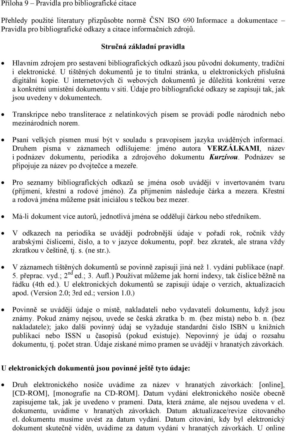 U tištěných dokumentů je to titulní stránka, u elektronických příslušná digitální kopie. U internetových či webových dokumentů je důležitá konkrétní verze a konkrétní umístění dokumentu v síti.