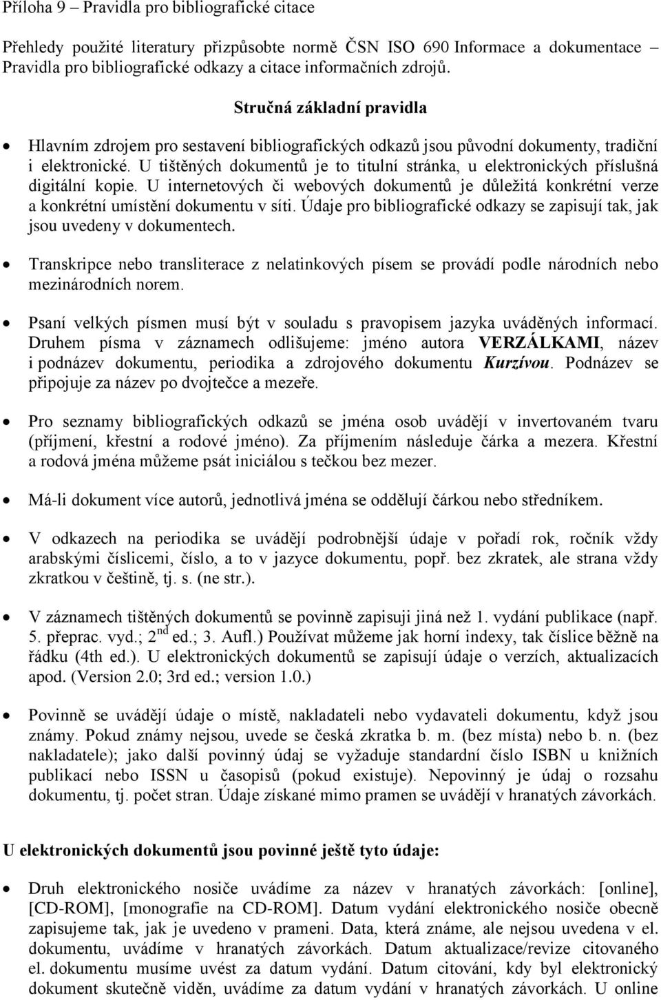 U tištěných dokumentů je to titulní stránka, u elektronických příslušná digitální kopie. U internetových či webových dokumentů je důležitá konkrétní verze a konkrétní umístění dokumentu v síti.