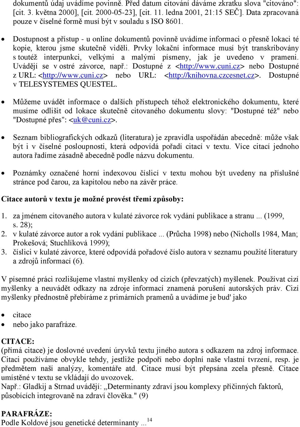 Prvky lokační informace musí být transkribovány s toutéž interpunkci, velkými a malými písmeny, jak je uvedeno v prameni. Uvádějí se v ostré závorce, např.: Dostupné z <http://www.cuni.