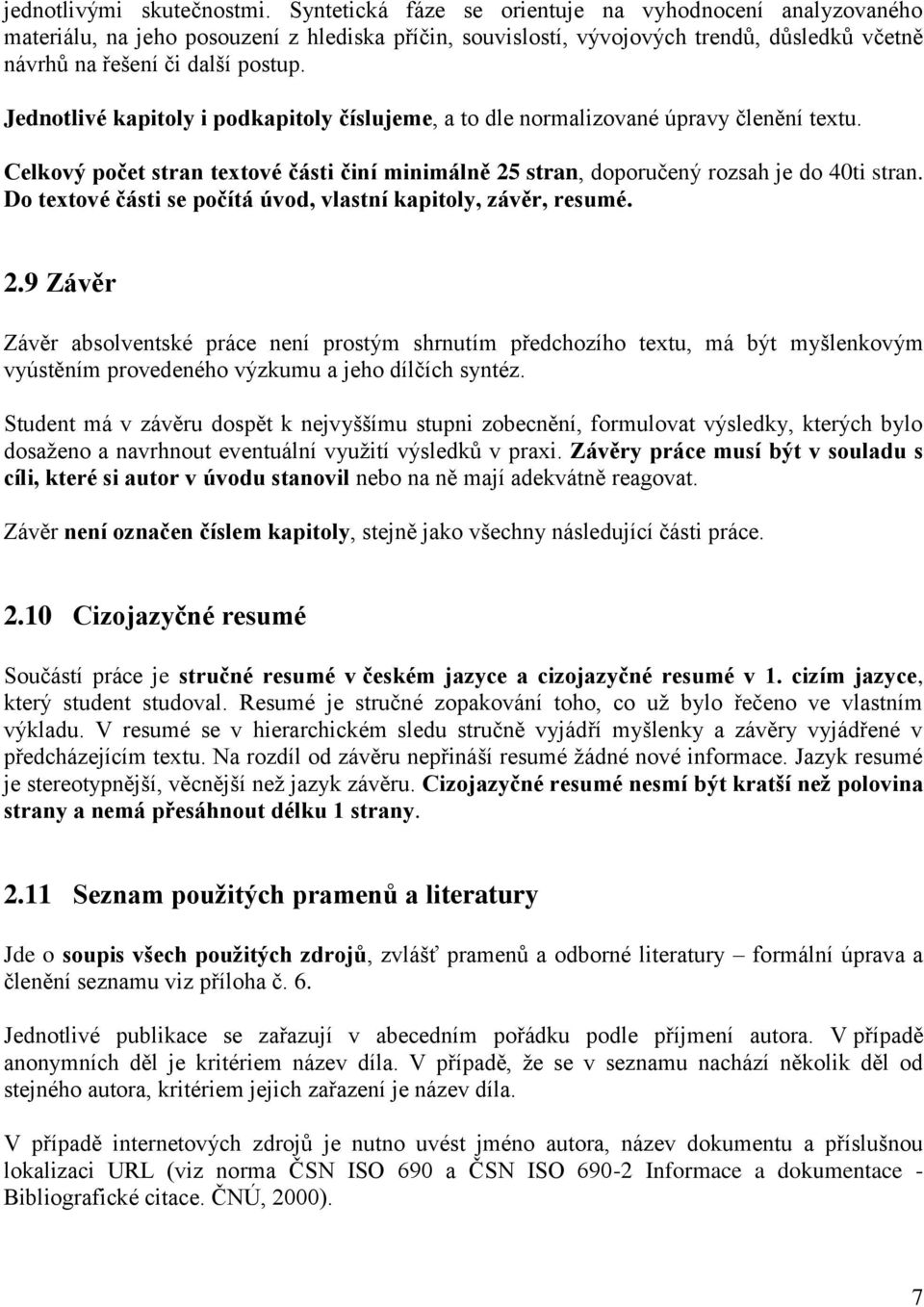 Jednotlivé kapitoly i podkapitoly číslujeme, a to dle normalizované úpravy členění textu. Celkový počet stran textové části činí minimálně 25 stran, doporučený rozsah je do 40ti stran.