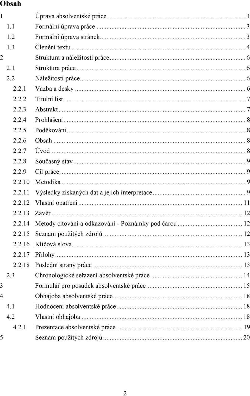 .. 9 2.2.11 Výsledky získaných dat a jejich interpretace... 9 2.2.12 Vlastní opatření... 11 2.2.13 Závěr... 12 2.2.14 Metody citování a odkazování - Poznámky pod čarou... 12 2.2.15 Seznam použitých zdrojů.