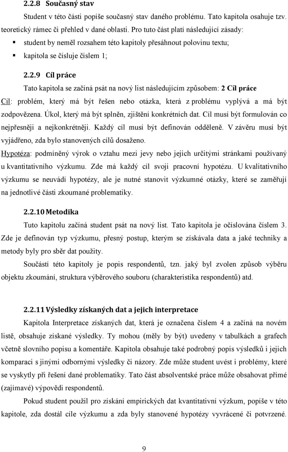 2.9 Cíl práce Tato kapitola se začíná psát na nový list následujícím způsobem: 2 Cíl práce Cíl: problém, který má být řešen nebo otázka, která z problému vyplývá a má být zodpovězena.