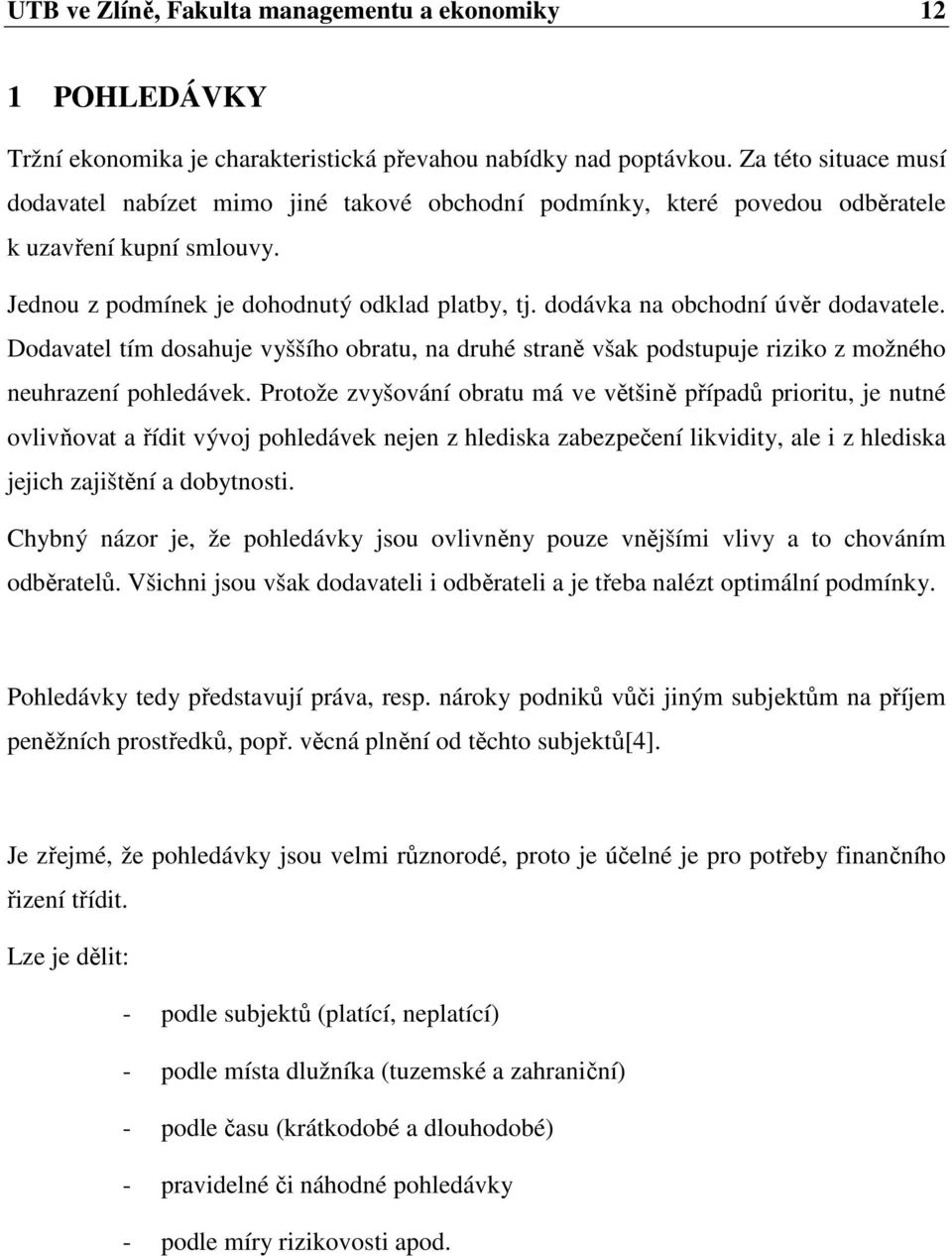 dodávka na obchodní úvěr dodavatele. Dodavatel tím dosahuje vyššího obratu, na druhé straně však podstupuje riziko z možného neuhrazení pohledávek.