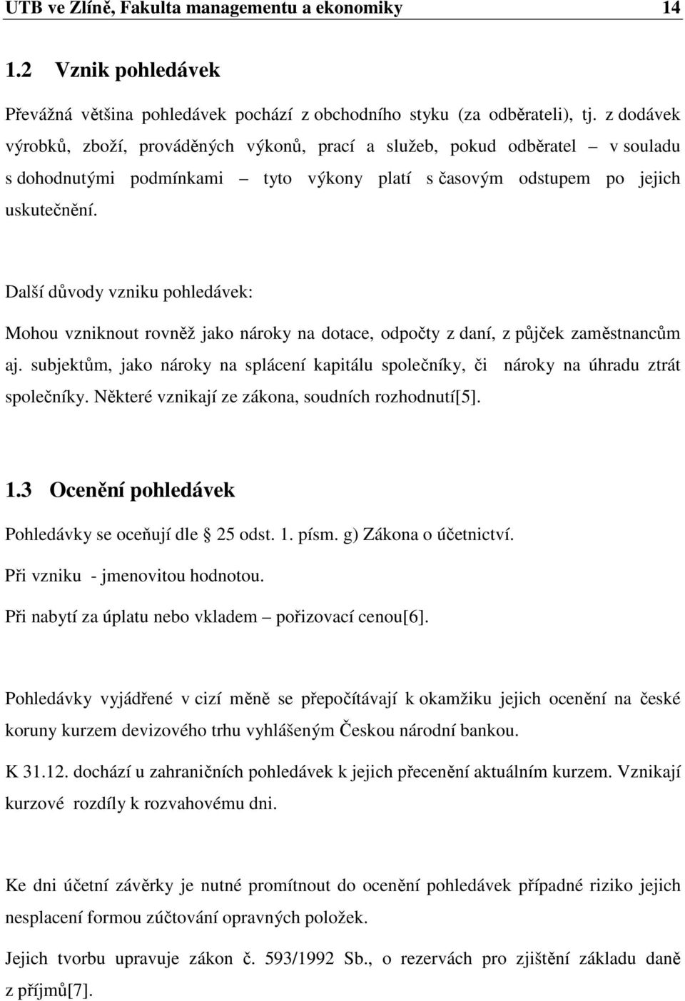 Další důvody vzniku pohledávek: Mohou vzniknout rovněž jako nároky na dotace, odpočty z daní, z půjček zaměstnancům aj.