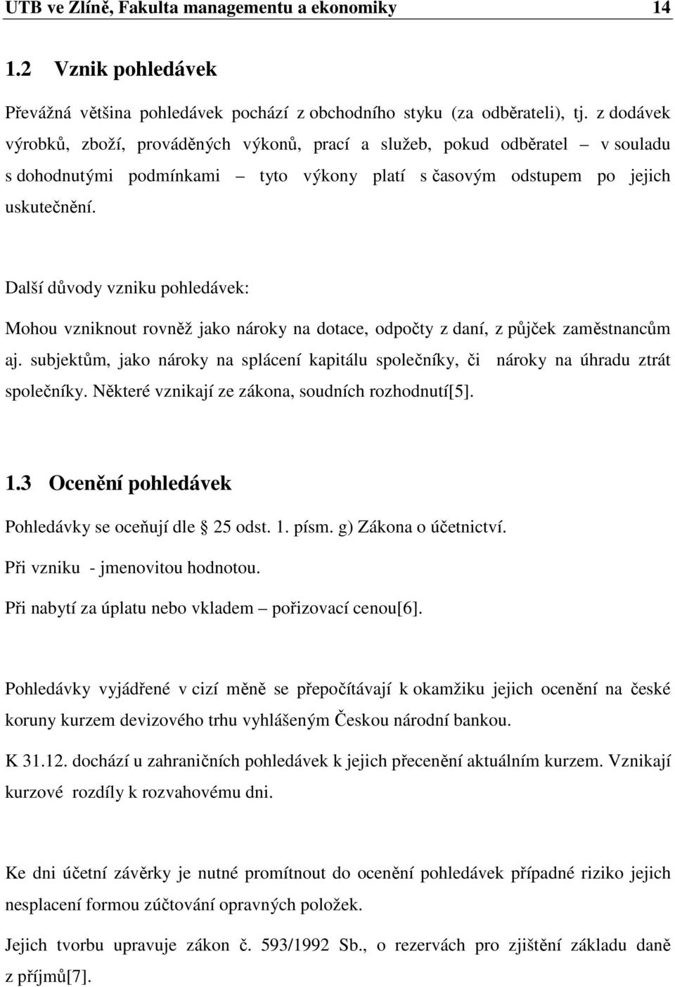 Další důvody vzniku pohledávek: Mohou vzniknout rovněž jako nároky na dotace, odpočty z daní, z půjček zaměstnancům aj.