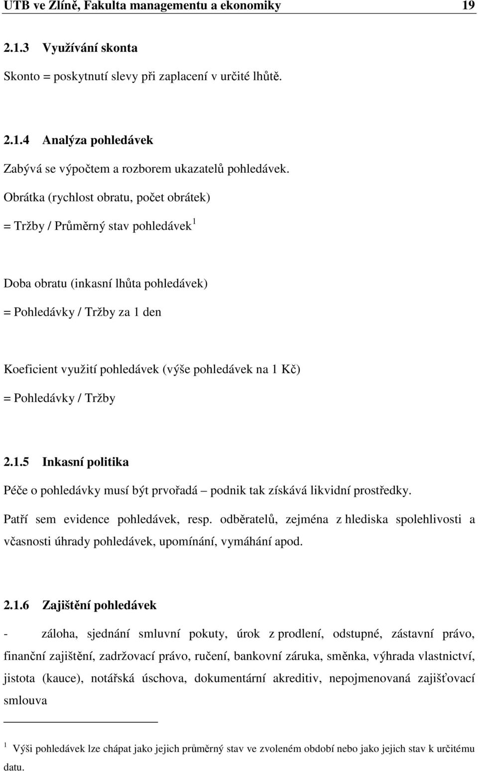 Kč) = Pohledávky / Tržby 2.1.5 Inkasní politika Péče o pohledávky musí být prvořadá podnik tak získává likvidní prostředky. Patří sem evidence pohledávek, resp.