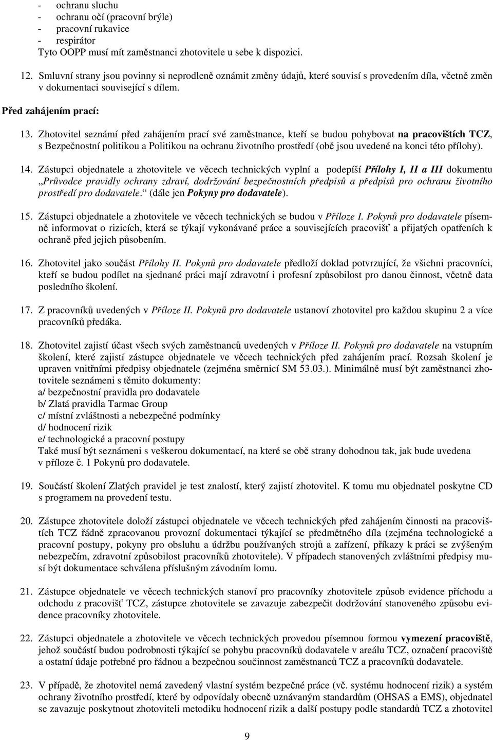 Zhotovitel seznámí před zahájením prací své zaměstnance, kteří se budou pohybovat na pracovištích TCZ, s Bezpečnostní politikou a Politikou na ochranu životního prostředí (obě jsou uvedené na konci