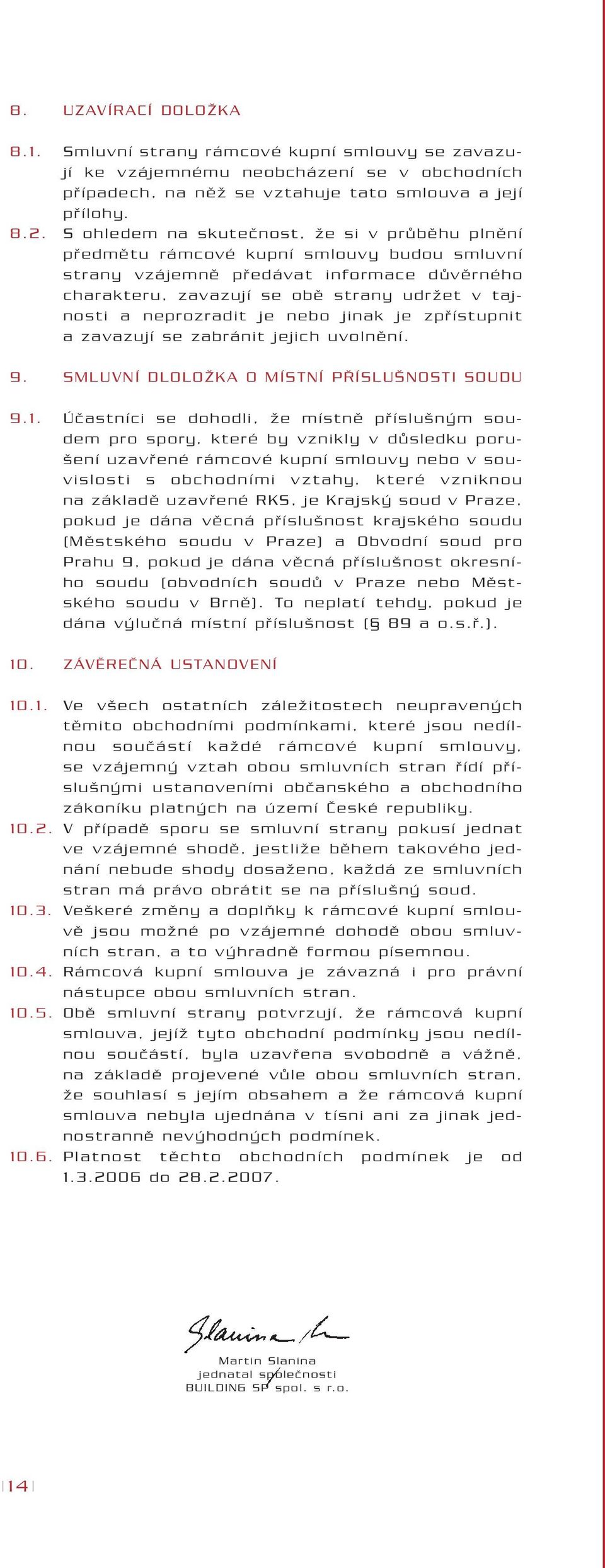 neprozradit je nebo jinak je zpfiístupnit a zavazují se zabránit jejich uvolnûní. 9. SMLUVNÍ DLOLOÎKA O MÍSTNÍ P ÍSLU NOSTI SOUDU 9.1.