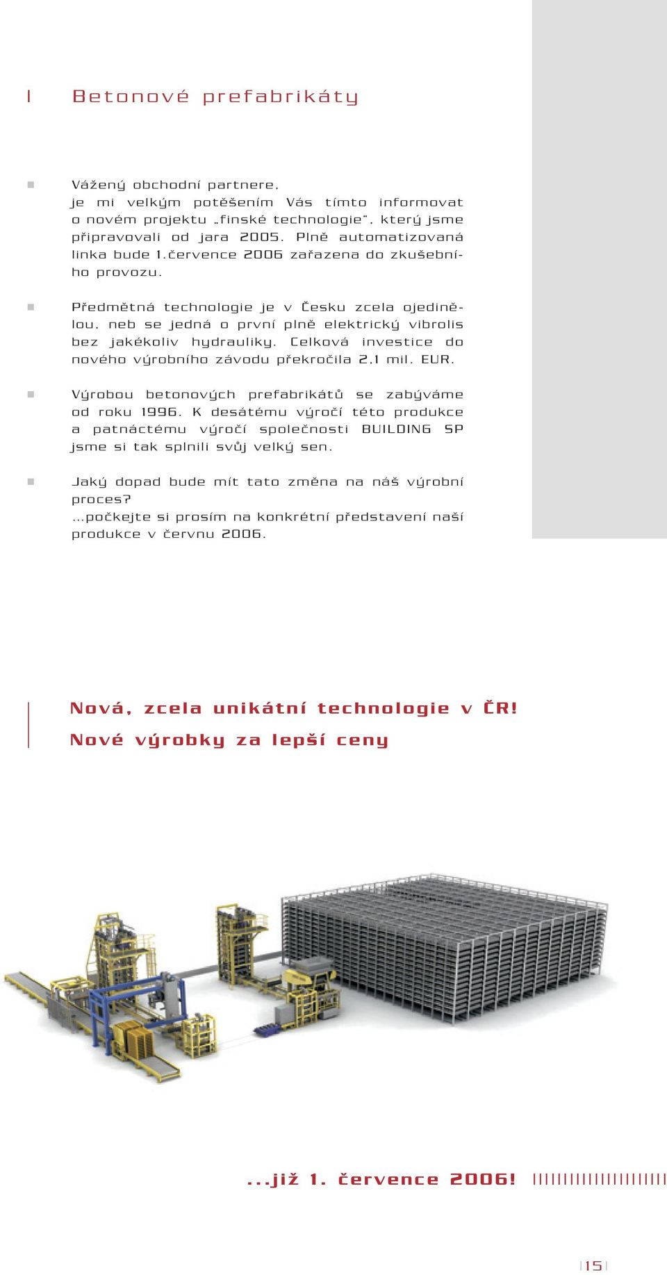 Celková investice do nového v robního závodu pfiekroãila 2,1 mil. EUR. V robou betonov ch prefabrikátû se zab váme od roku 1996.