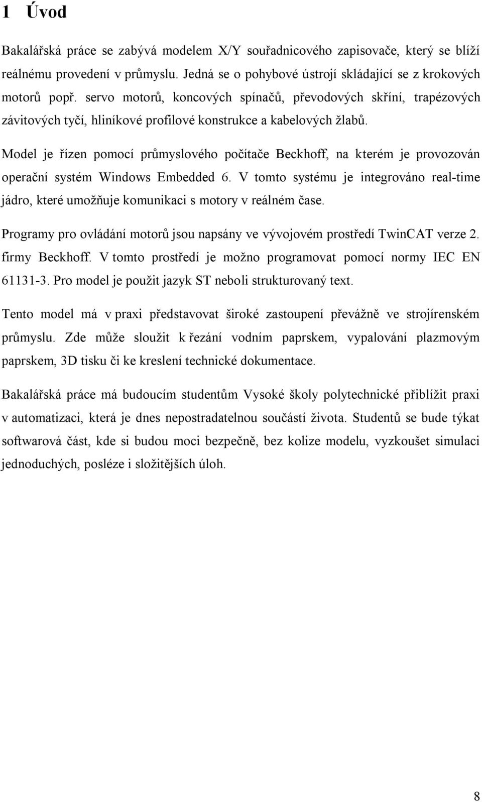 Model je řízen pomocí průmyslového počítače Beckhoff, na kterém je provozován operační systém Windows Embedded 6.