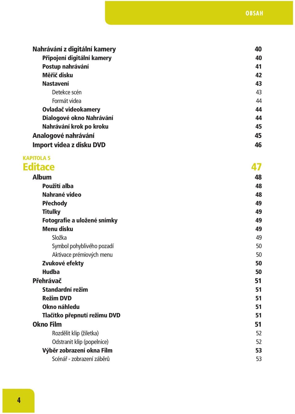 Fotografie a uložené snímky 49 Menu disku 49 Složka 49 Symbol pohyblivého pozadí 50 Aktivace prémiových menu 50 Zvukové efekty 50 Hudba 50 Přehrávač 51 Standardní režim 51 Režim